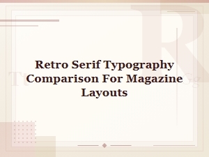 Classic Display Serifs Compared for Retro Magazine Layouts