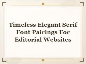 Timeless Elegant Serif Font Pairings for Editorial Website Design