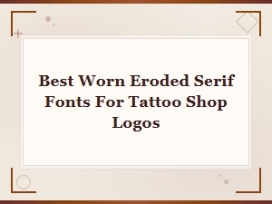 Best Worn Eroded Serif Fonts for Tattoo Shop Logo Design
