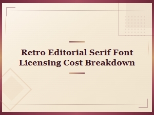 Retro Editorial Serif Font Licensing Cost Breakdown